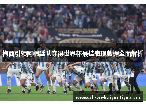 梅西引领阿根廷队夺得世界杯最佳表现数据全面解析 梅西引领阿根廷队夺得世界杯最佳表现数据全面解析