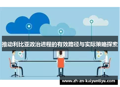 推动利比亚政治进程的有效路径与实际策略探索