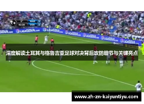 深度解读土耳其与格鲁吉亚足球对决背后攻防细节与关键亮点