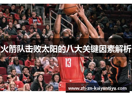 火箭队击败太阳的八大关键因素解析 火箭队击败太阳的八大关键因素解析