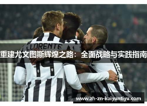 重建尤文图斯辉煌之路：全面战略与实践指南