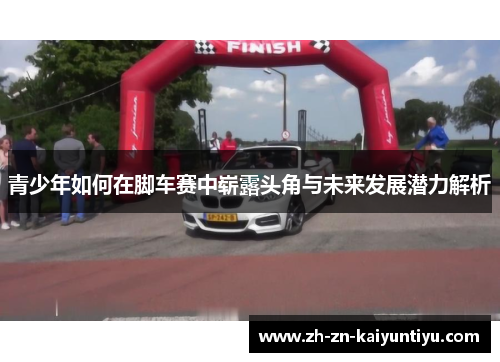 青少年如何在脚车赛中崭露头角与未来发展潜力解析