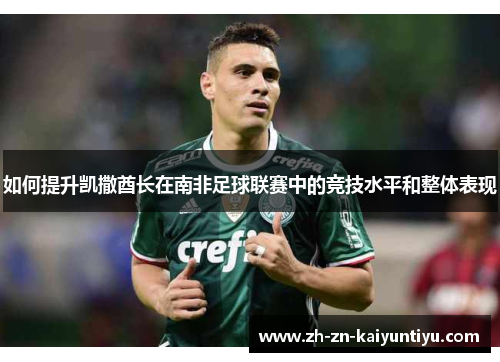 如何提升凯撒酋长在南非足球联赛中的竞技水平和整体表现 如何提升凯撒酋长在南非足球联赛中的竞技水平和整体表现