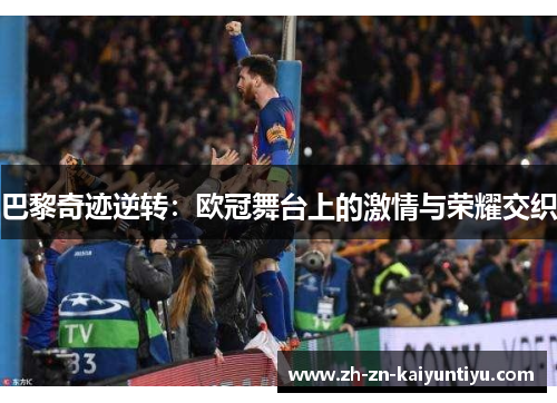 巴黎奇迹逆转：欧冠舞台上的激情与荣耀交织