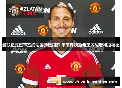 曼联正式宣布签约法国新星约罗 未来锋线新希望闪耀老特拉福德 曼联正式宣布签约法国新星约罗 未来锋线新希望闪耀老特拉福德