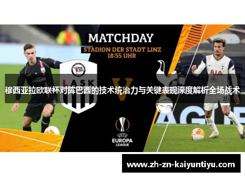 穆西亚拉欧联杯对阵巴西的技术统治力与关键表现深度解析全场战术 穆西亚拉欧联杯对阵巴西的技术统治力与关键表现深度解析全场战术