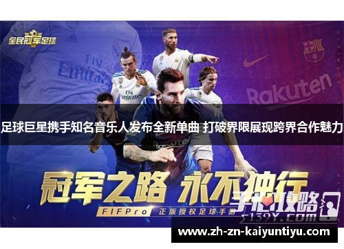 足球巨星携手知名音乐人发布全新单曲 打破界限展现跨界合作魅力 足球巨星携手知名音乐人发布全新单曲 打破界限展现跨界合作魅力