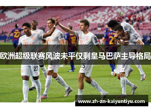 欧洲超级联赛风波未平仅剩皇马巴萨主导格局